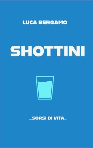 Shottini: Sorsi di Vita (Italian Edition)