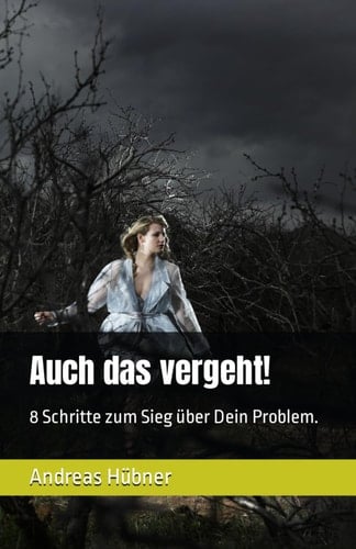 Auch das vergeht! 8 Schritte zum Sieg über Dein Problem.
