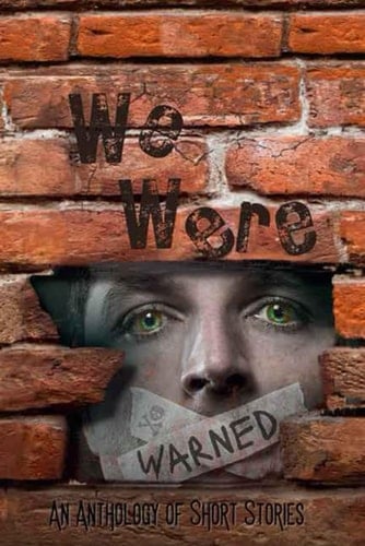 We Were Warned: An Anthology of Short Stories