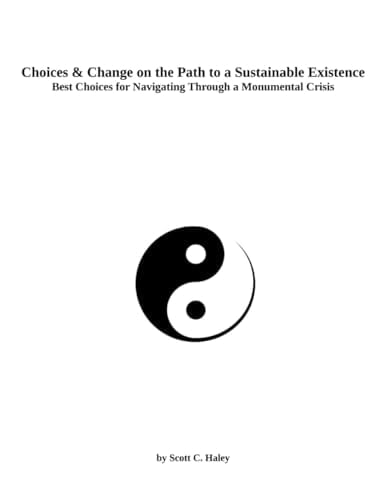 Choices & Change on the Path to a Sustainable Existence: Best Choices for Navigating Through a Monumental Crisis