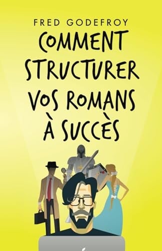 Comment structurer vos romans à succès: Comment mieux raconter de bonnes histoires (écrire un livre) (French Edition)