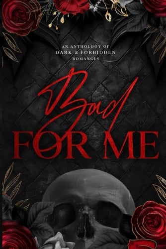Bad for Me: An Anthology of Dark and Forbidden Romances