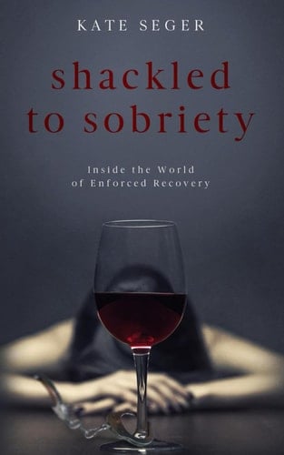 Shackled to Sobriety: Inside the World of Enforced Recovery Special Edition