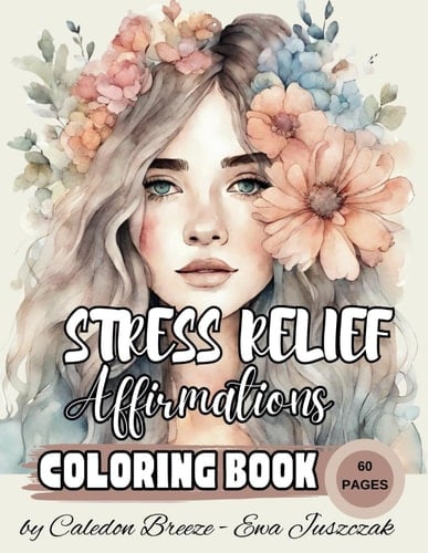 The Stress Relief Affirmations Coloring Book for Adults & Teens, Over 60 pages of Beautiful Designs to Color: BONUS: 10 Pages of Self-Care Journal including the Bucket List