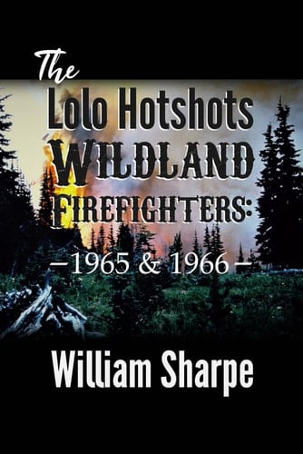 The Lolo Hotshots Wildland Firefighters: 1965 & 1966