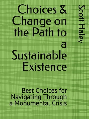 Choices & Change on the Path to a Sustainable Existence Best Choices for Navigating Through a Monumental Crisis