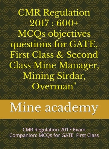 CMR Regulation 2017 : MCQs objectives questions for GATE, First Class & Second Class Mine Manager, Mining Sirdar, Overman": CMR Regulation 2017 Exam Companion: MCQs for GATE, First Class