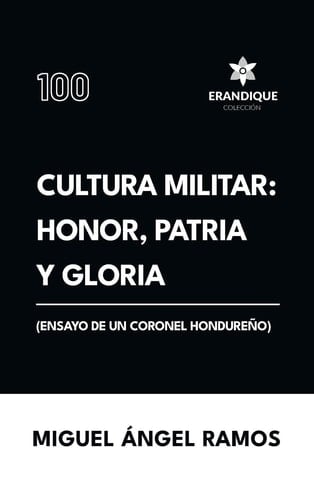 Cultura Militar Honor, Patria Y Gloria (Ensayo de Un Coronel Hondureño)
