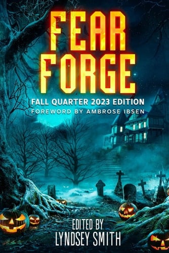 Fear Forge Anthology, Fall Quarter 2023 Edition (Fear Forge Anthology Series)