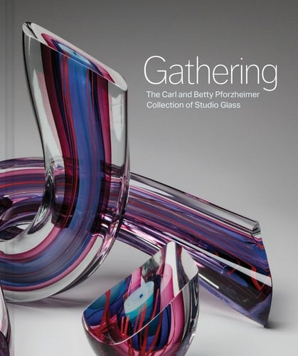 Gathering The Carl and Betty Pforzheimer Collection of Studio Glass