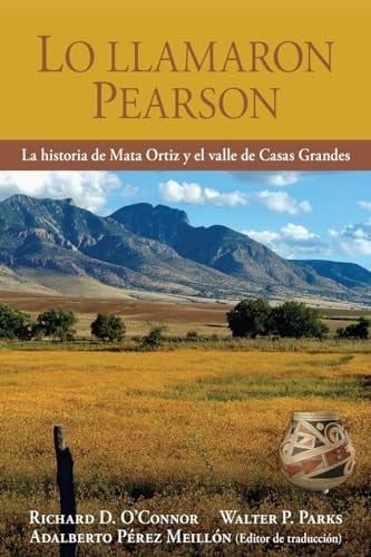 Lo llamaron Pearson La historia de Mata Ortiz y el valle de Casas Grandes