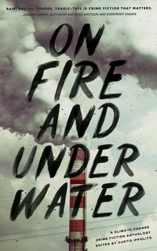 On Fire and Under Water A Climate Change Crime Fiction Anthology