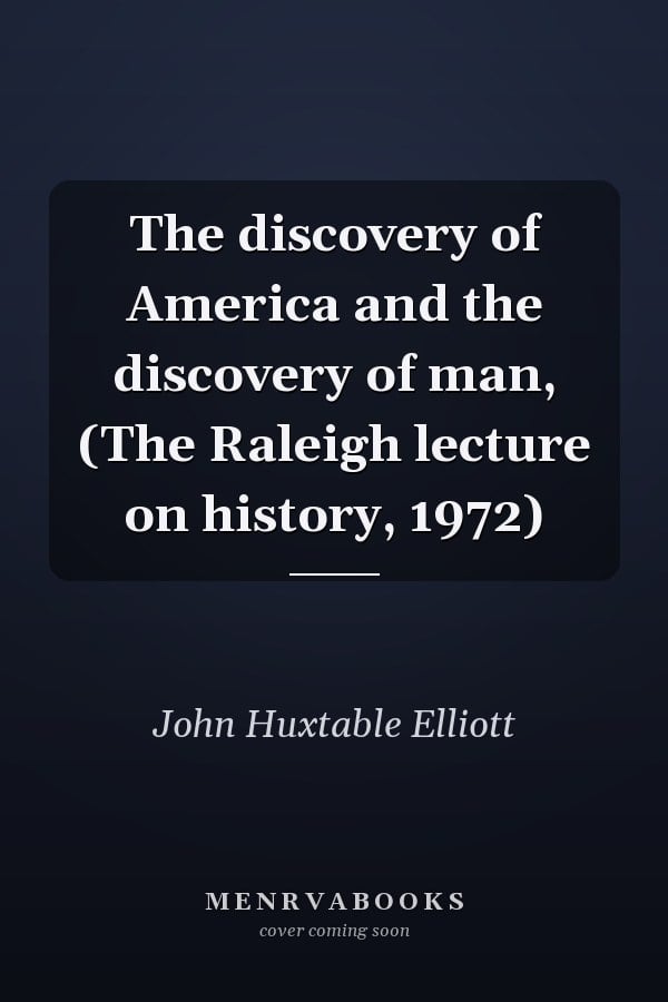 The discovery of America and the discovery of man, (The Raleigh lecture on history, 1972)