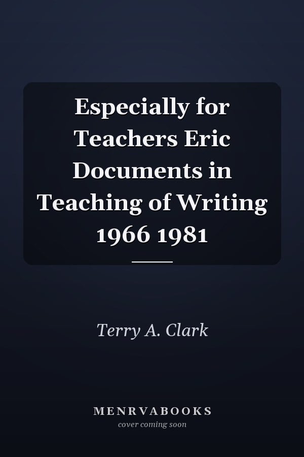 Especially for Teachers Eric Documents in Teaching of Writing 1966 1981