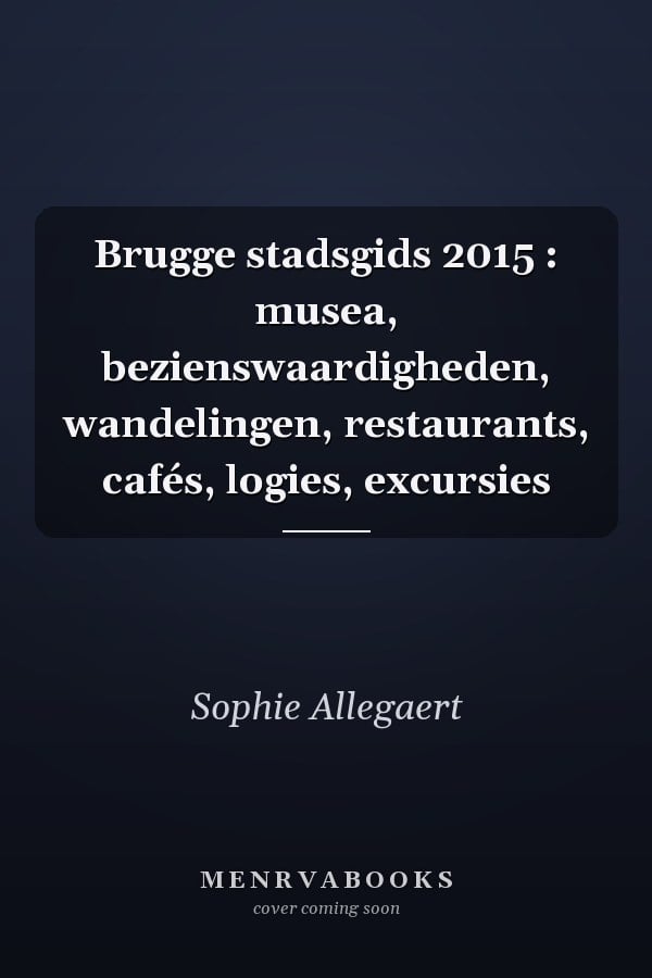Brugge stadsgids 2015 : musea, bezienswaardigheden, wandelingen, restaurants, cafés, logies, excursies
