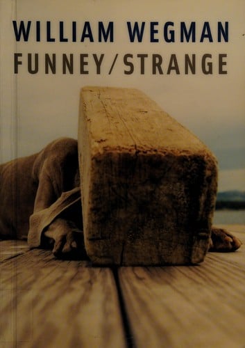 William Wegman : funny strange