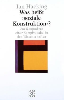 Was heißt ' soziale Konstruktion'? Zur Konjunktur einer Kampfvokabel in den Wissenschaften