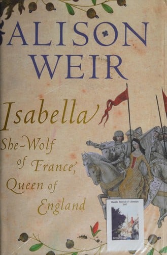 ISABELLA: SHE-WOLF OF FRANCE, QUEEN OF ENGLAND