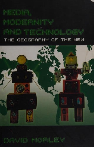 MEDIA, MODERNITY AND TECHNOLOGY: THE GEOGRAPHY OF THE NEW