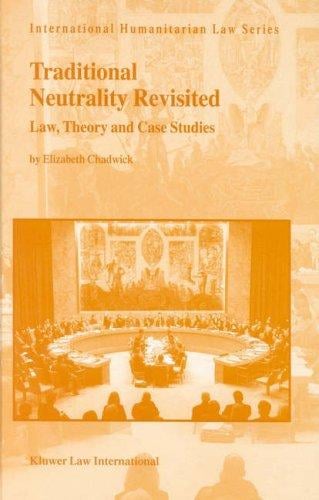 Traditional Neutrality Revisited:Law, Theory, and Case Studies (International Humanitarian Law Series, V. 4)