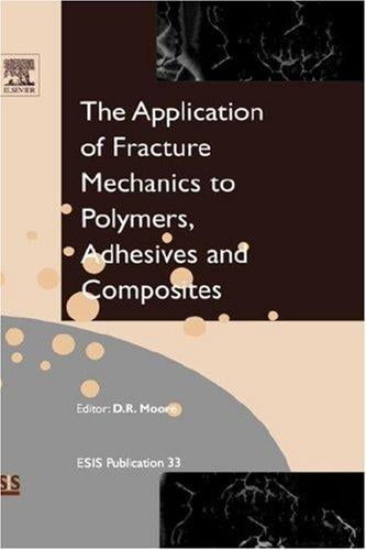 APPLICATION OF FRACTURE MECHANICS TO POLYMERS, ADHESIVES AND COMPOSITES; ED. BY D.R. MOORE