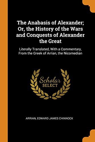 The Anabasis of Alexander; or, The history of the wars and conquests of Alexander the Great