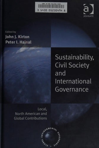 SUSTAINABILITY, CIVIL SOCIETY AND INTERNATIONAL GOVERNANCE: LOCAL, NORTH AMERICAN AND...; ED. BY JOHN J. KIRTON