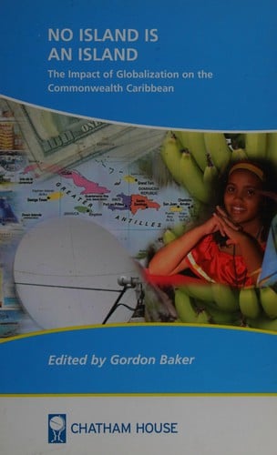 NO ISLAND IS AN ISLAND: THE IMPACT OF GLOBALIZATION ON THE COMMONWEALTH CARIBBEAN; ED. BY GORDON BAKER