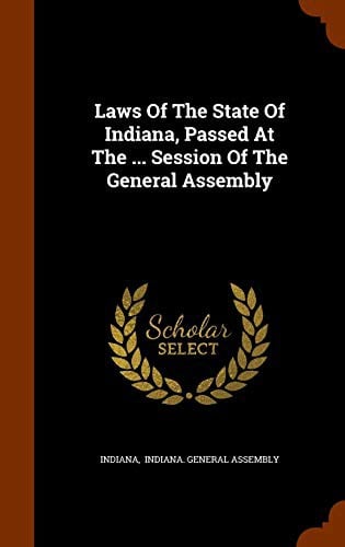 Laws of the state of Indiana, passed at the ... session of the General Assembly