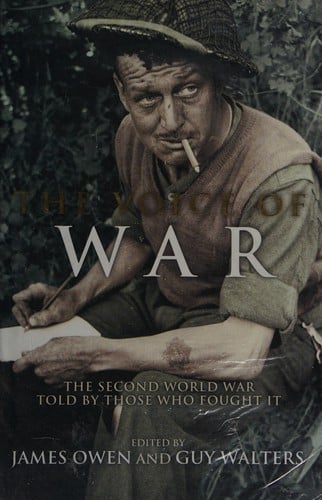 VOICE OF WAR: THE SECOND WORLD WAR TOLD BY THOSE WHO FOUGHT IT; ED. BY JAMES OWEN