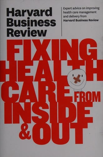 Harvard business review on fixing health care from inside & out