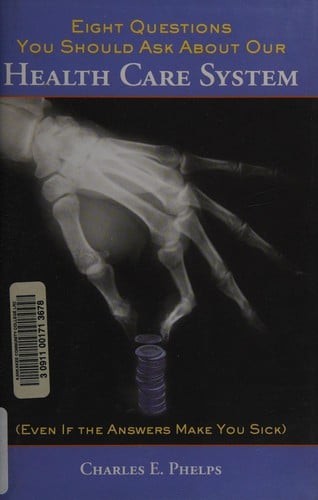 Eight questions you should ask about our health care system (even if the answers make you sick)