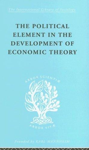 The Political Element in the Development of Economic theory: International Library of Sociology B