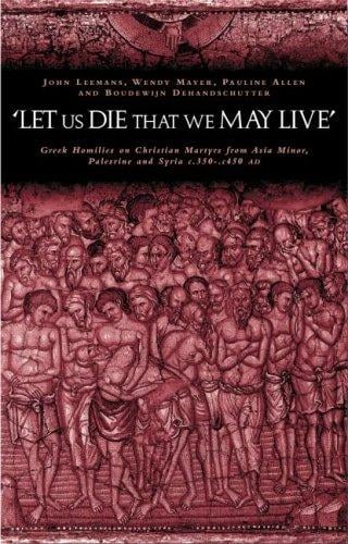 'LET US DIE THAT WE MAY LIVE': GREEK HOMILIES ON CHRISTIAN MARTYRS FROM ASIA MINOR,...; JOHAN LEEMANS...ET AL