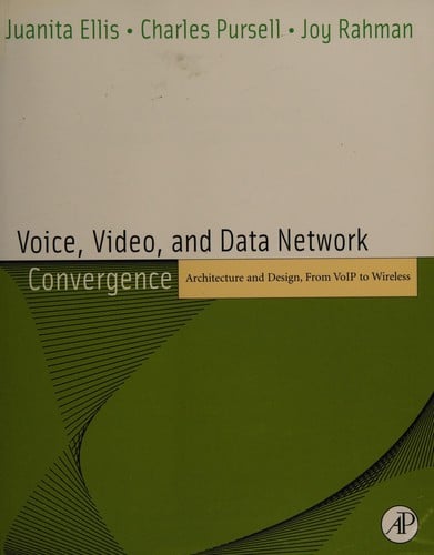 VOICE, VIDEO, AND DATA NETWORK CONVERGENCE: ARCHITECTURE AND DESIGN, FROM VOIP TO WIRELESS