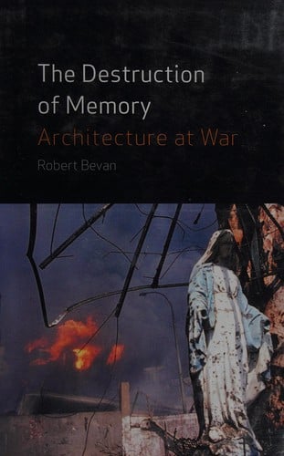 DESTRUCTION OF MEMORY: ARCHITECTURE AT WAR