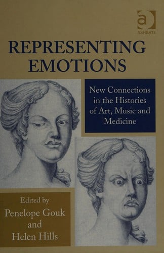 REPRESENTING EMOTIONS: NEW CONNECTIONS IN THE HISTORIES OF ART, MUSIC AND MEDICINE; ED. BY PENELOPE GOUK