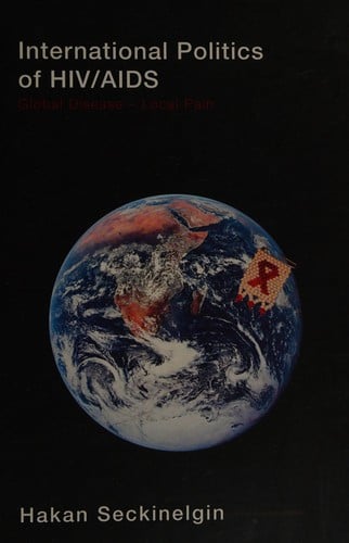 INTERNATIONAL POLITICS OF HIV/AIDS: GLOBAL DISEASE - LOCAL PAIN