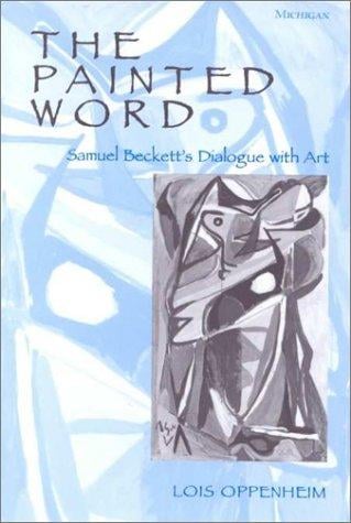 The Painted Word: Samuel Beckett's Dialogue with Art (Theater: Theory/Text/Performance)