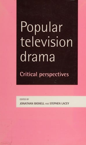 POPULAR TELEVISION DRAMA: CRITICAL PERSPECTIVES; ED. BY JONATHAN BIGNELL