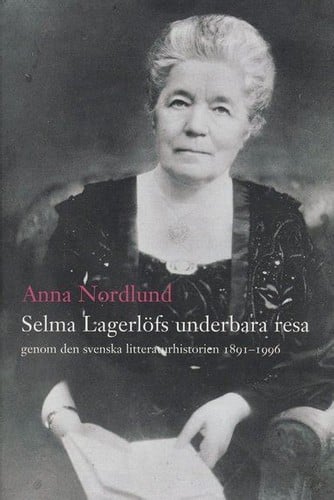 Selma Lagerlöfs underbara resa genom den svenska litteraturhistorien 1891-1996