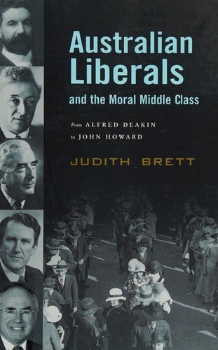 AUSTRALIAN LIBERALS AND THE MORAL MIDDLE CLASS: FROM ALFRED DEAKIN TO JOHN HOWARD