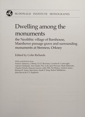 DWELLING AMONG THE MONUMENTS: THE NEOLITHIC VILLAGE OF BARNHOUSE, MAESHOWE PASSAGE...;ED. BY COLIN RICHARDS