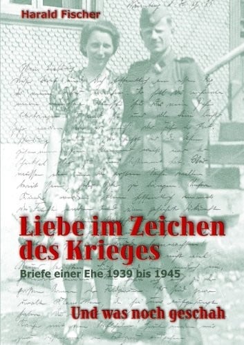 Liebe im Zeichen des Krieges: Briefe einer Ehe 1939 bis 1945