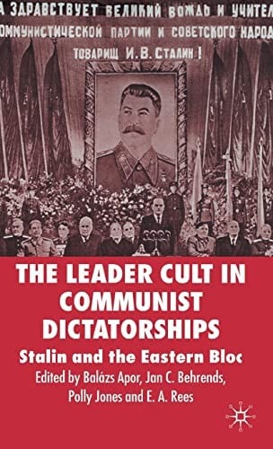 LEADER CULT IN COMMUNIST DICTATORSHIPS: STALIN AND THE EASTERN BLOC; ED. BY BALAZS APOR