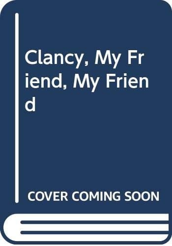 Clancy, my friend, my friend