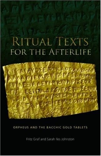 RITUAL TEXTS FOR THE AFTERLIFE: ORPHEUS AND THE BACCHIC GOLD TABLETS