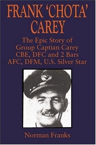 FRANK 'CHOTA' CAREY: THE STORY OF GROUP CAPTAIN FRANK CAREY CBE DFC