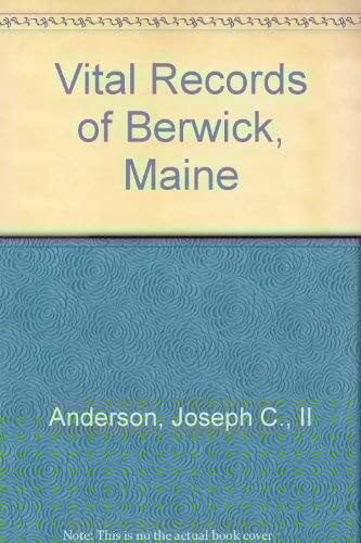 Vital records of Berwick, South Berwick, and North Berwick, Maine to the year 1892