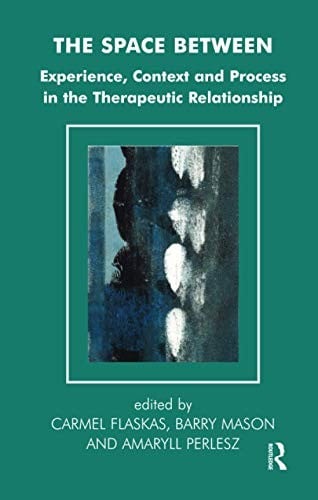 SPACE BETWEEN: EXPERIENCE, CONTEXT AND PROCESS IN THE THERAPEUTIC RELATIONSHIP; ED. BY CARMEL FLASKAS
